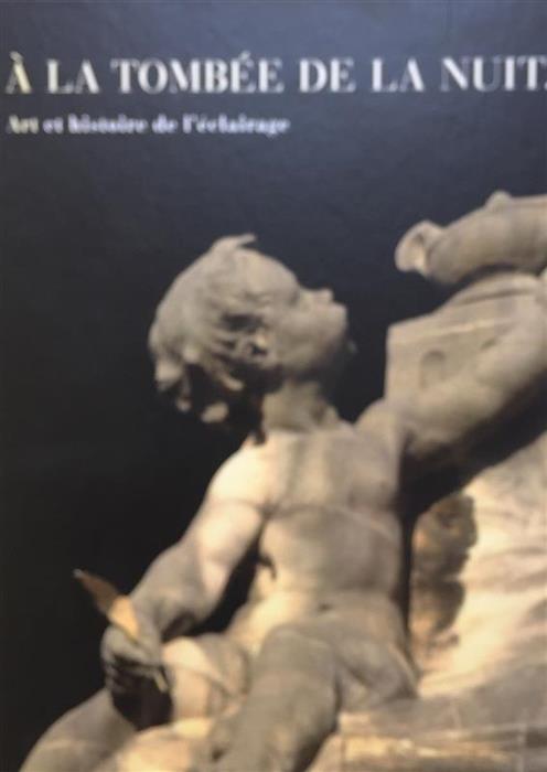 A la tombee de la nuit... Art et histoire de l'eclairage