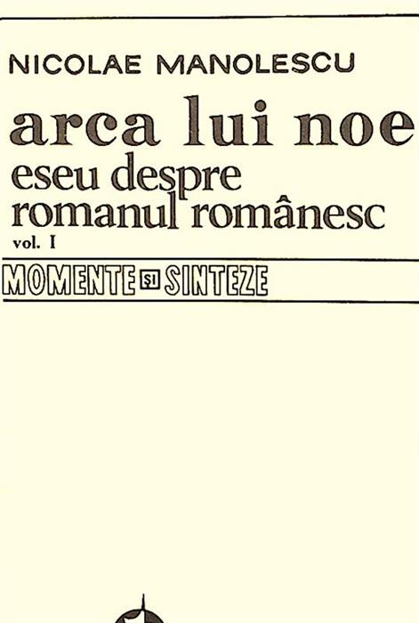 Arca lui Noe. Eseu despre romanul romanesc vol. 1