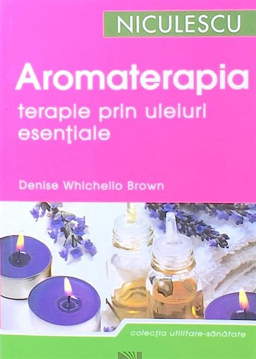 Aromaterapie.Terapie prin uleiuri esentiale