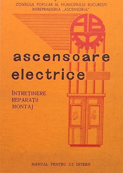 Ascensoare electrice. Intretinere, reparatii, montaj. Manual pentru uz intern