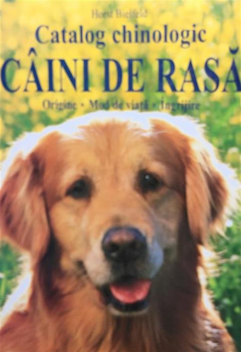 Caini de rasa. Catalog chinologic. Origine - mod de viata - ingrijire