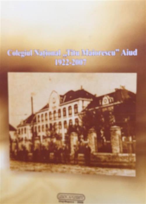 Colegiul National ''Titu Maiorescu'' Aiud 1922-2007
