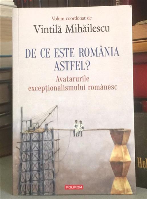 De ce este Romania astfel? Avatarurile exceptionalismului romanesc