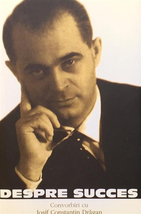 Despre succes. Convorbiri cu Josef Constantin Dragan