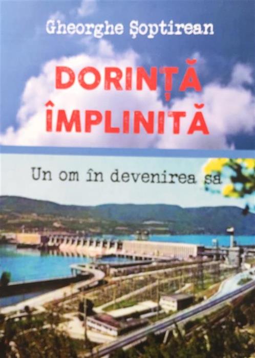 Dorinta implinita. Un om in devenirea sa. Geniul creator in epopeea constructiei Hidrocentralei Portile de Fier I