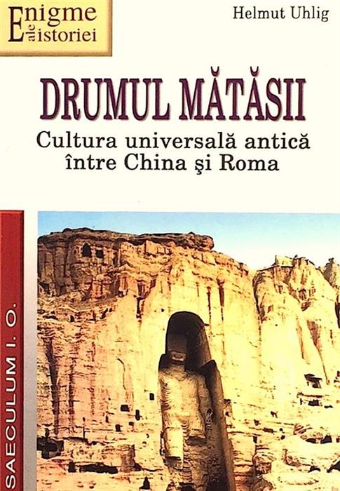 Drumul Matasii. Cultura universala antica intre China si Roma