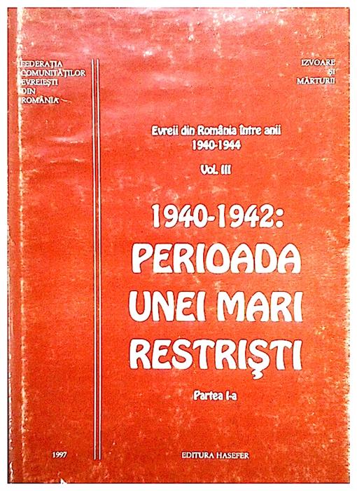 Evreii din Romania intre anii 1940-1944 vol. III,partea I