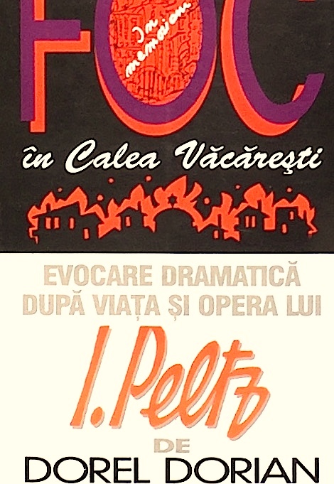 Foc in Calea Vacaresti. Evocare dramatica dupa viata si opera lui I. Peltz [cu dedicatia autorului]