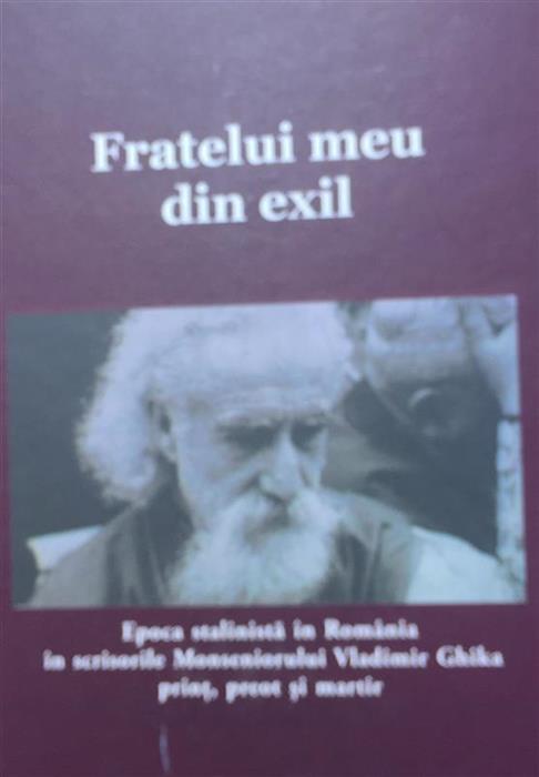 Fratelui meu din exil. Epoca stalinista in Romania in scrisorile Monseniorului Vladimir Ghika, print, preot si martir