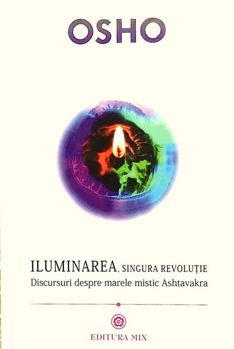 Iluminarea. Singura revolutie. Discursuri despre marele mistic Ashtavakra