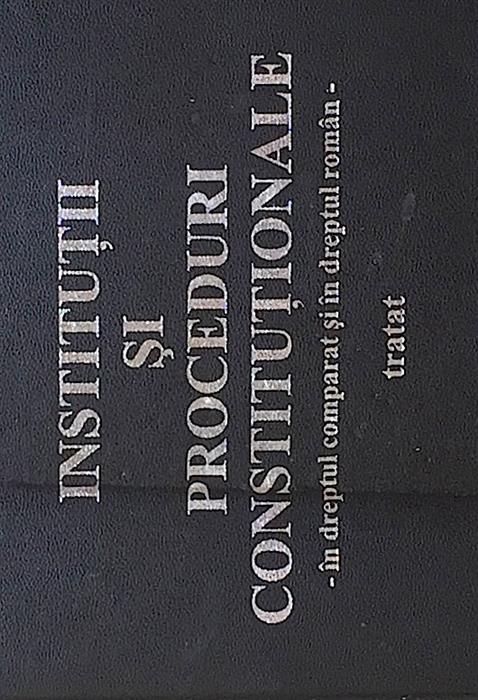 Institutii si proceduri constitutionale. In dreptul comparat si in dreptul roman. Tratat