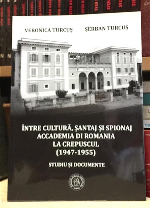 Intre cultura, santaj si spionaj. Accademia di Romania la crepuscul (1947-1955) Studiu si documente