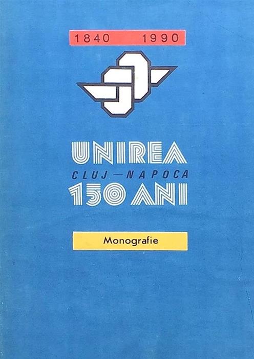 [Intreprinderea] Unirea Cluj-Napoca. 150 ani. Monografie