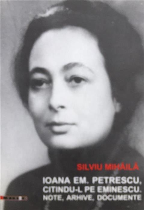 Ioana Em. Petrescu, citindu-l pe Eminescu. Note, arhive, documente