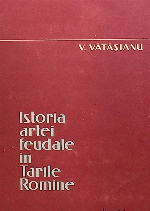 Istoria artei feudale in Tarile Romane vol. 1