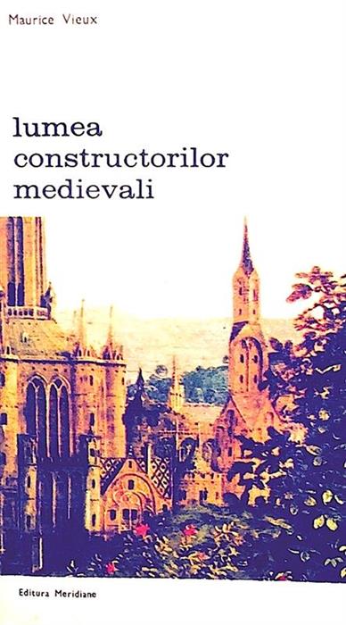 Lumea constructorilor medievali