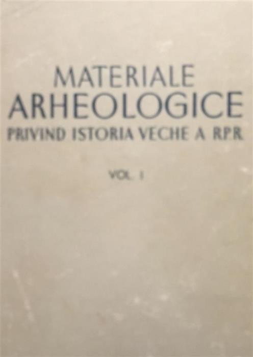 Materiale arheologice privind istoria veche a RPR, vol. 1