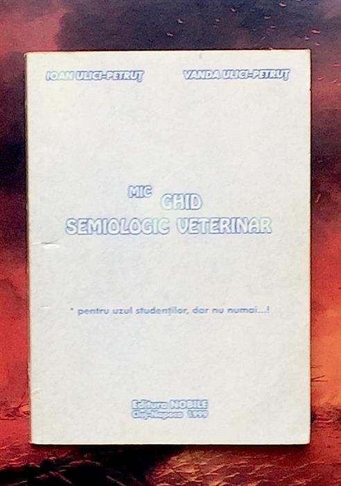 Mic ghid semiologic veterinar. Pentru uzul studentilor si nu numai...