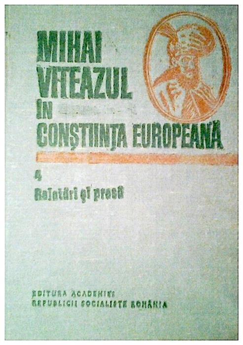 Mihai Viteazul in constiinta europeana vol. 4,relatari si presa