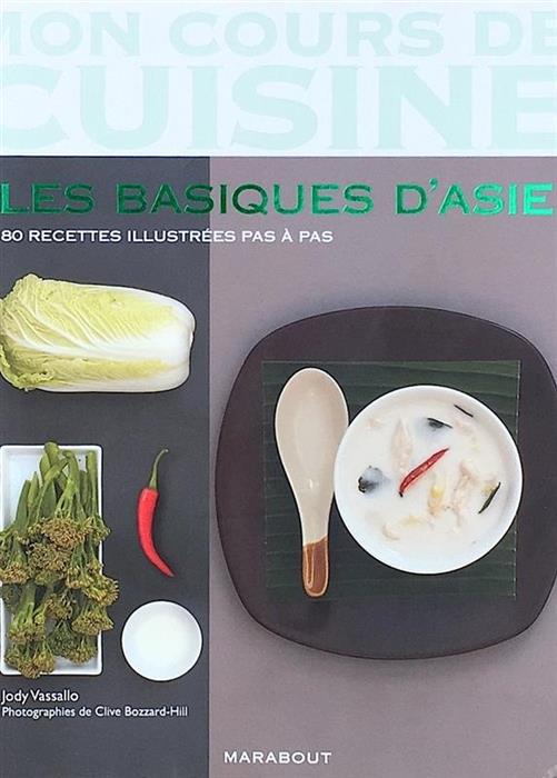 Mon cours de cuisine. Les basiques d'Asie. 80 recettes illustrees pas a pas