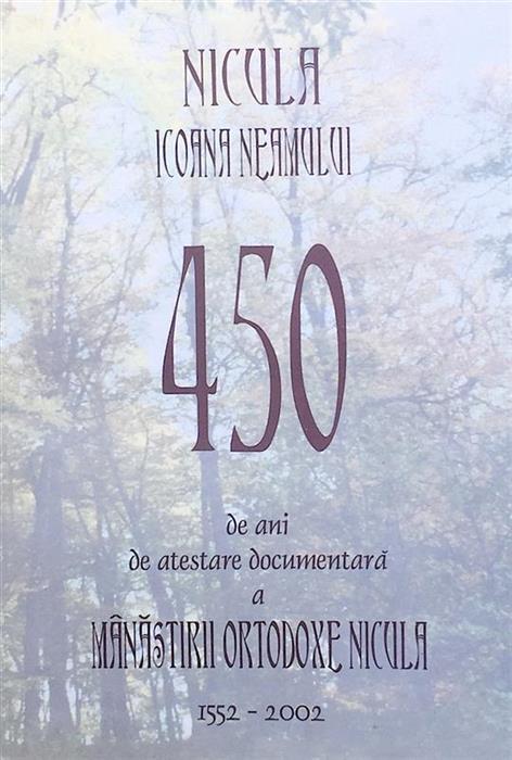 Nicula. Icoana neamului. 450 de ani de atestare documentara a manastirii ortodoxe Nicula