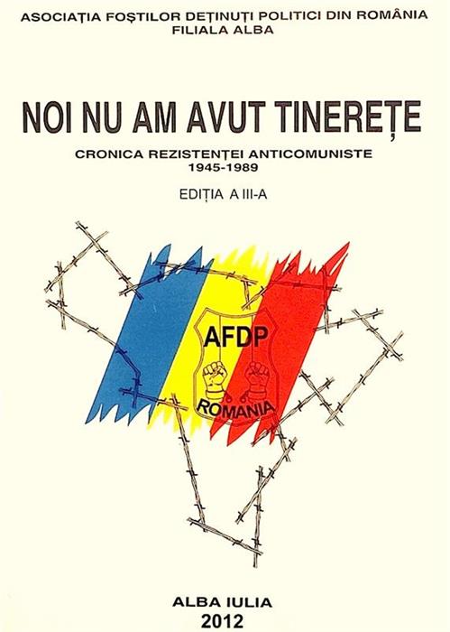 Noi nu am avut tinerete. Cronica rezistentei anticomuniste 1945-1989