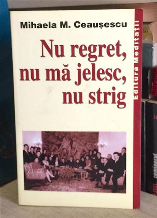 Nu regret, nu ma jelesc, nu strig