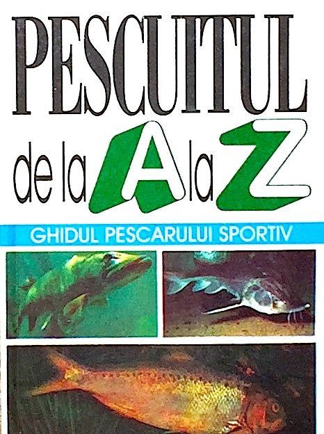 Pescuitul de la A la Z - ghidul pescarului sportiv