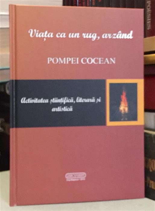 Pompei Cocean. Viata ca un rug arzand. Activitatea stiintifica, literara si artistica.