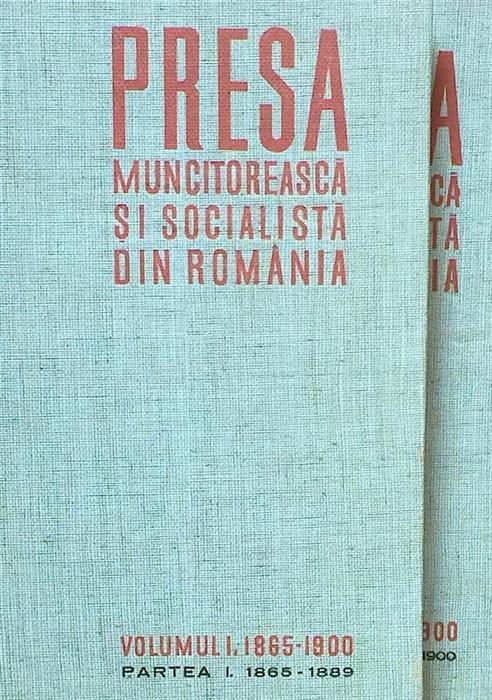 Presa muncitoreasca si socialista din Romania volumul I 1865-1900, partea I + partea a II-a