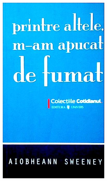 Printre altele, m-am apucat de fumat
