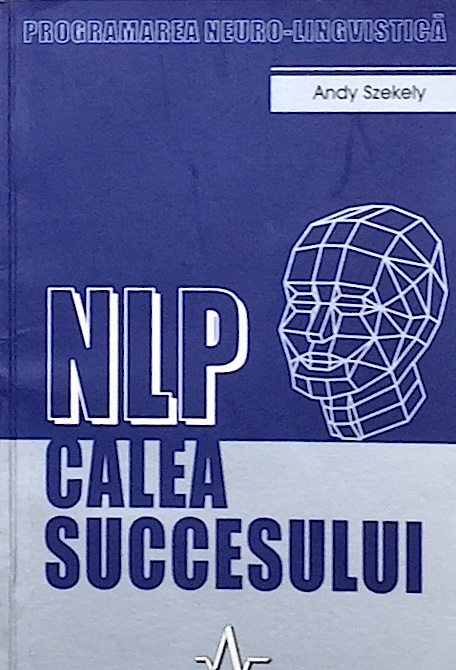 Programarea neuro-lingvistica. NLP calea succesului