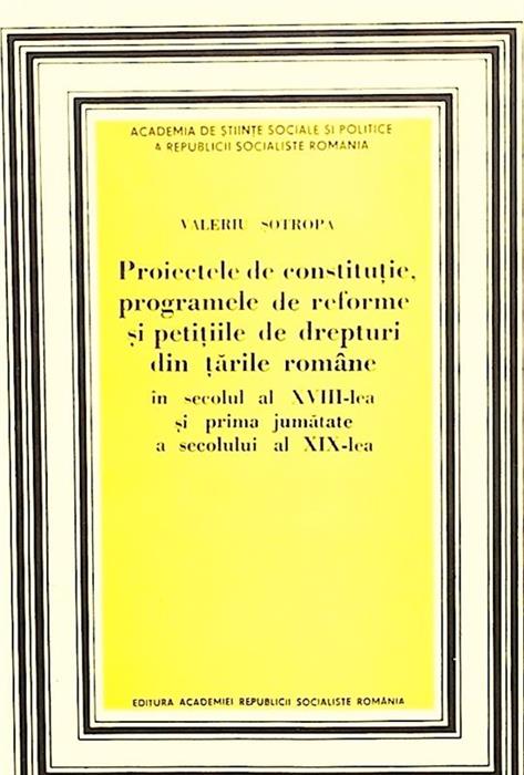 Proiectele de constitutie, programele de reforme si petitiile de drepturi din Tarile Romane in secolul al XVIII-lea si prima jumatate al secolului al XIX-lea