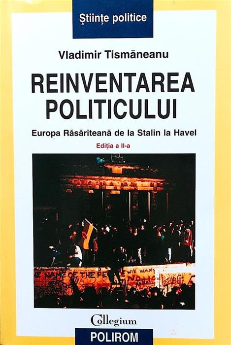 Reinventarea politicului - Europa rasariteana de la Stalin la Havel