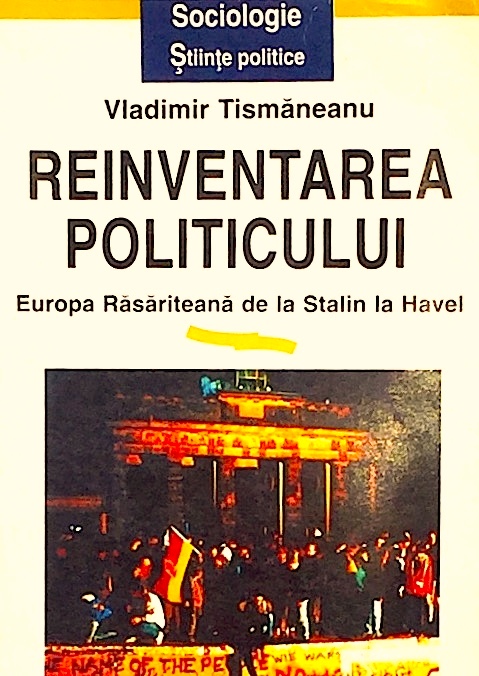 Reinventarea politicului. Europa Rasariteana de la Stalin la Havel