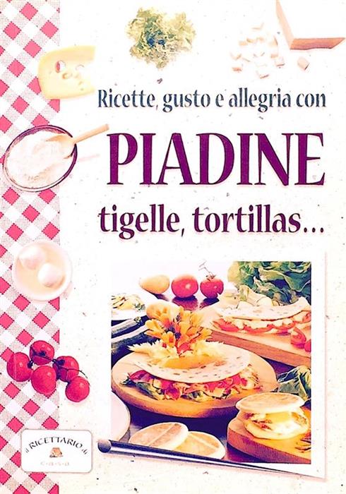 Ricette, gusto e allegria con piadine, tigelle, tortillas...