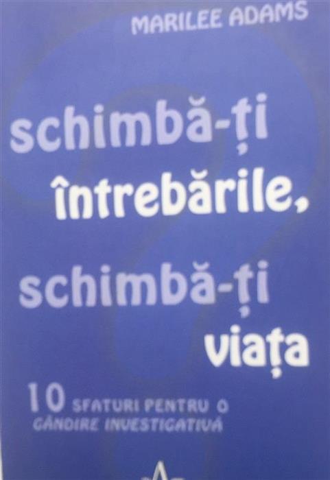 Schimba-ti intrebarile, schimba-ti viata. 10 sfaturi pentru o gandire investigativa