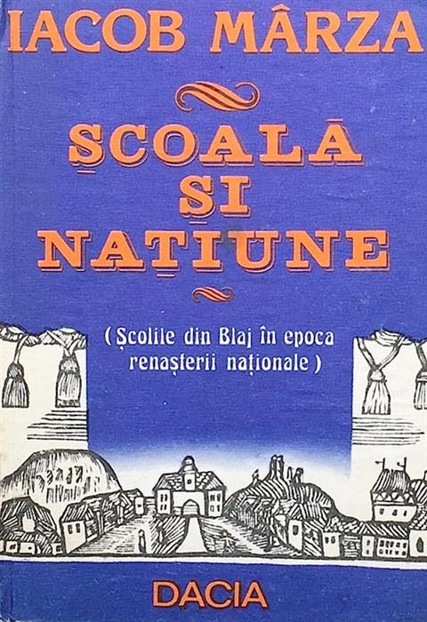 Scoala si natiune. Scolile din Blaj in epoca renasterii nationale