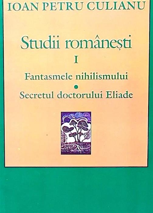 Studii romanesti I Fantasmele nihilismului - Secretul doctorului Eliade