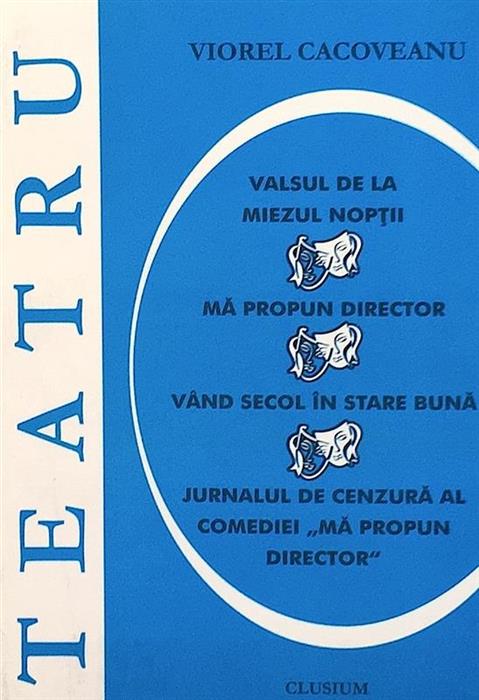Teatru. Valsul de la miezul noptii. Ma propun director. Vand secol in stare buna. Jurnalul de cenzura al comediei ''Ma propun director''