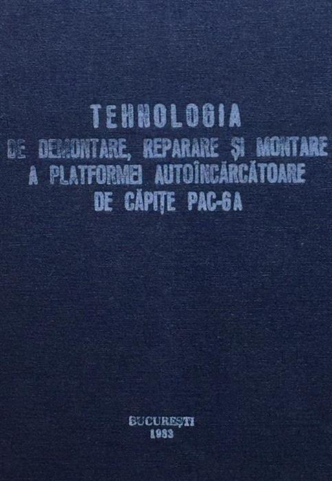 Tehnologia de demontare, reparare si montare a platformei autoincarcatoare de capite PAC-6A