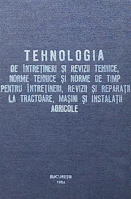 Tehnologia de intretineri si revizii tehnice, norme tehnice si norme de timp pentru intretineri, revizii si reparatii la tractoare, masini si instalatii agricole