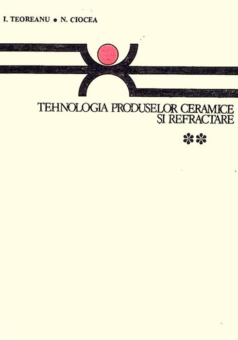 Tehnologia produselor ceramice si refractare vol. 1 + 2