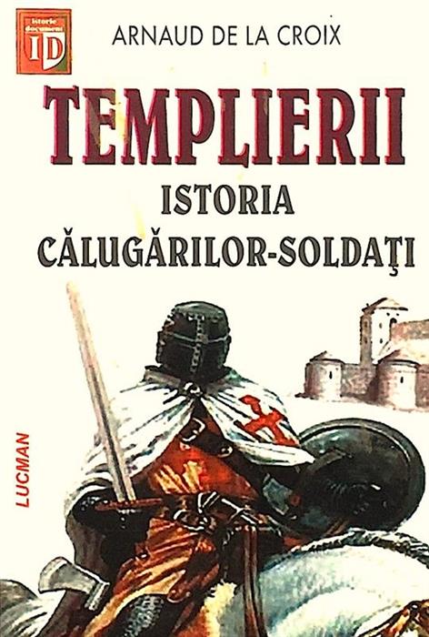 Templierii. Istoria calugarilor-soldati
