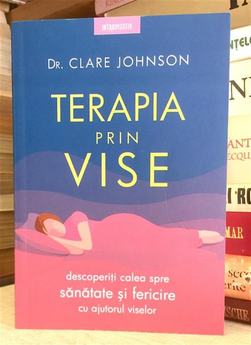 Terapia prin vise. Descoperiti calea spre sanatate si fericire cu ajutorul viselor