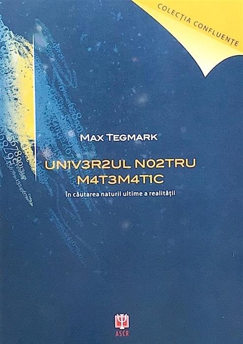 Universul nostru matematic. In cautarea naturii ultime a realitatii