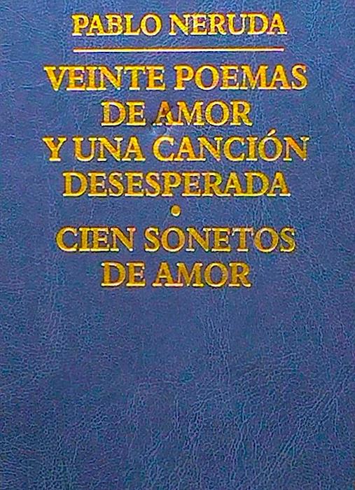 Veinte poemas de amor y una cancion desesperada. Cien sonetos de amor