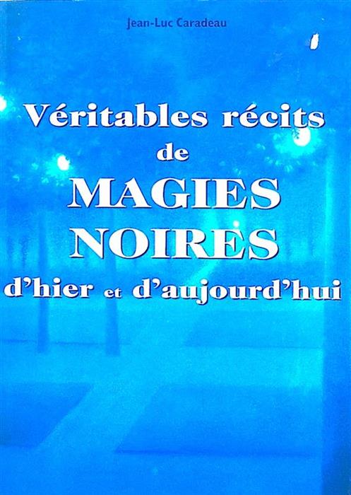 Veritables recits de magie noire d'hier et d'aujourd'hui