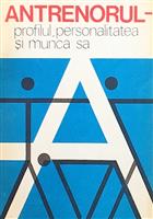 Antrenorul. Profilul, personalitatea si munca sa