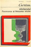 Cartea sticlarului. Fasonarea si finisarea sticlei